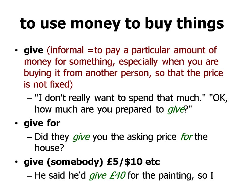 >to use money to buy things give (informal =to pay a particular amount of